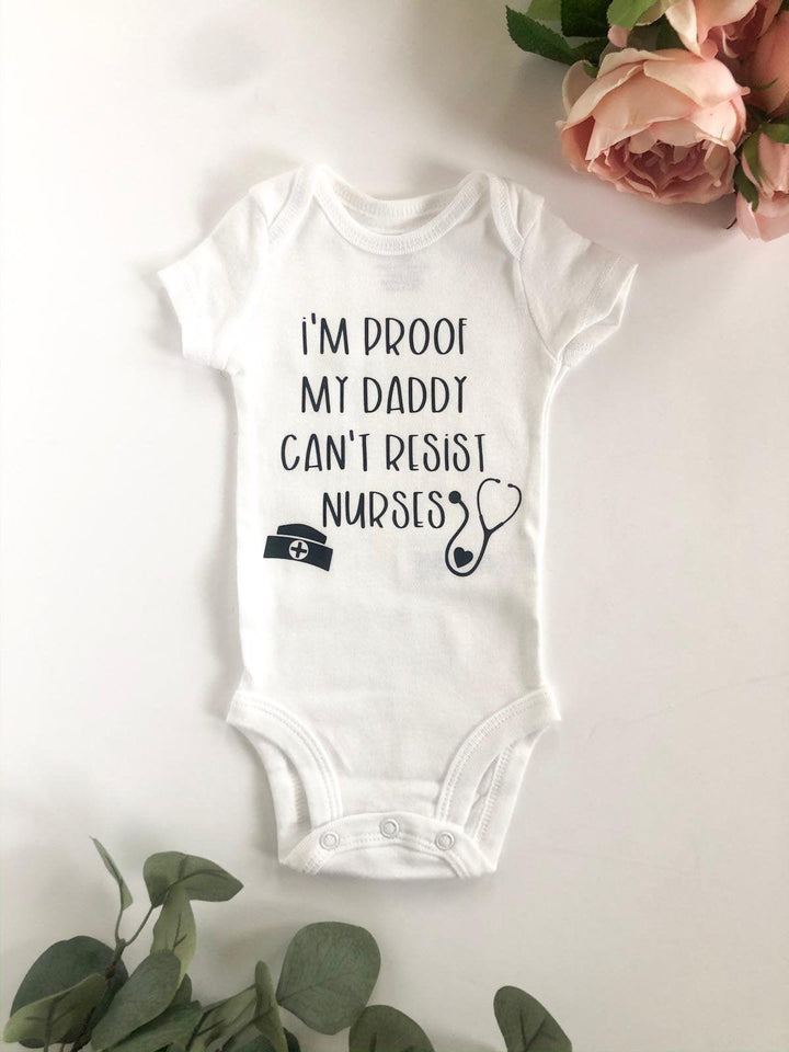 I'm Proof My Daddy Can't Resist Nurses Bodysuit - Petals and Ivy Designs